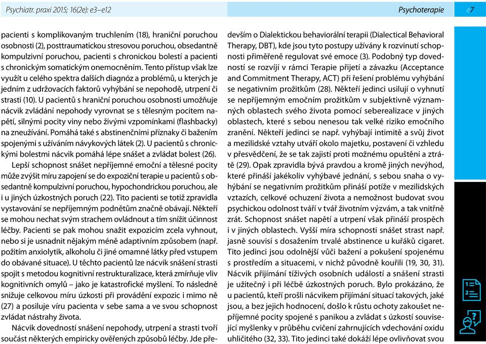 chronickým somatickým onemocněním. Tento přístup však lze využít u celého spektra dalších diagnóz a problémů, u kterých je jedním z udržovacích faktorů vyhýbání se nepohodě, utrpení či strasti (10).