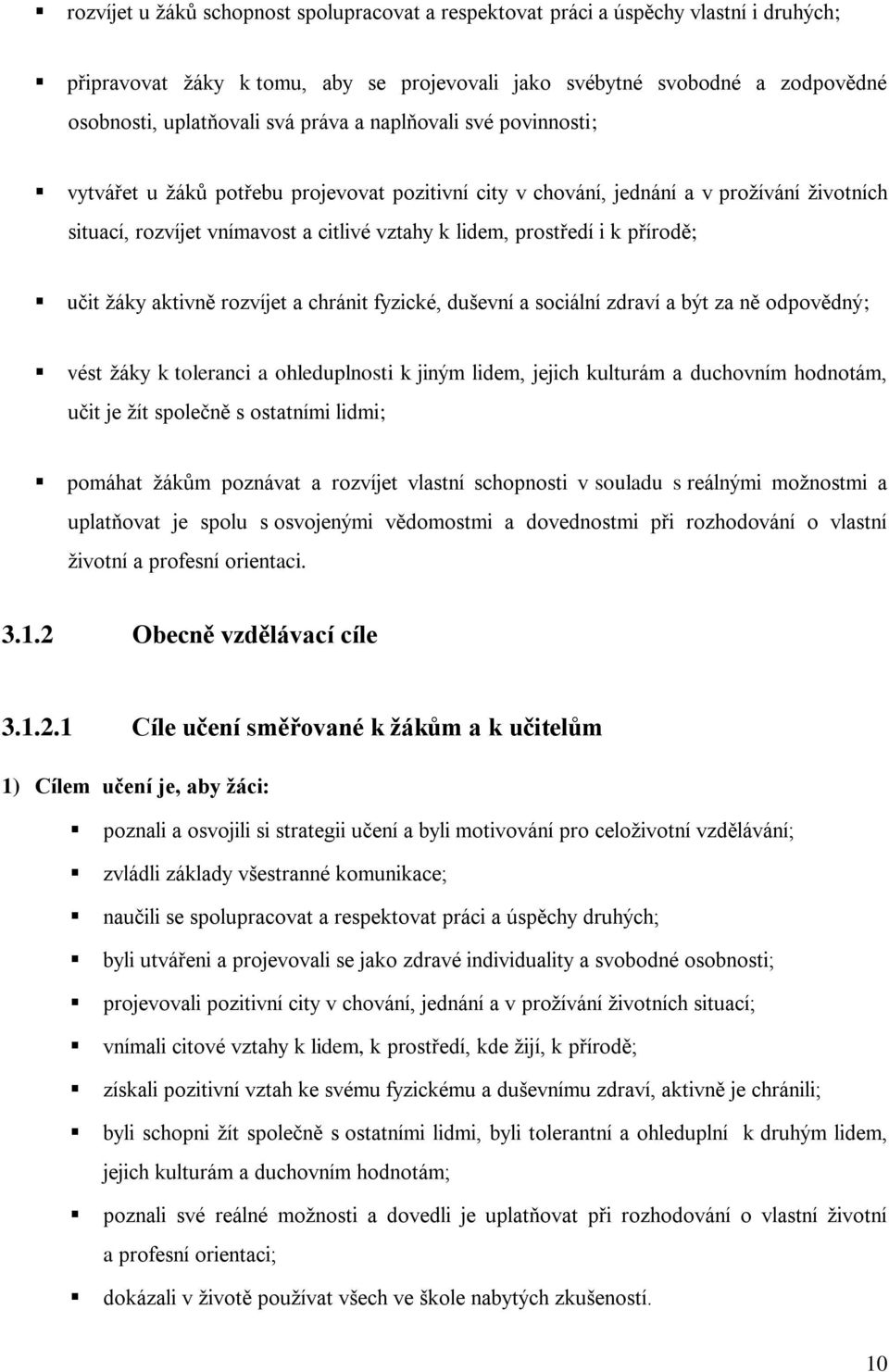 přírodě; učit ţáky aktivně rozvíjet a chránit fyzické, duševní a sociální zdraví a být za ně odpovědný; vést ţáky k toleranci a ohleduplnosti k jiným lidem, jejich kulturám a duchovním hodnotám, učit