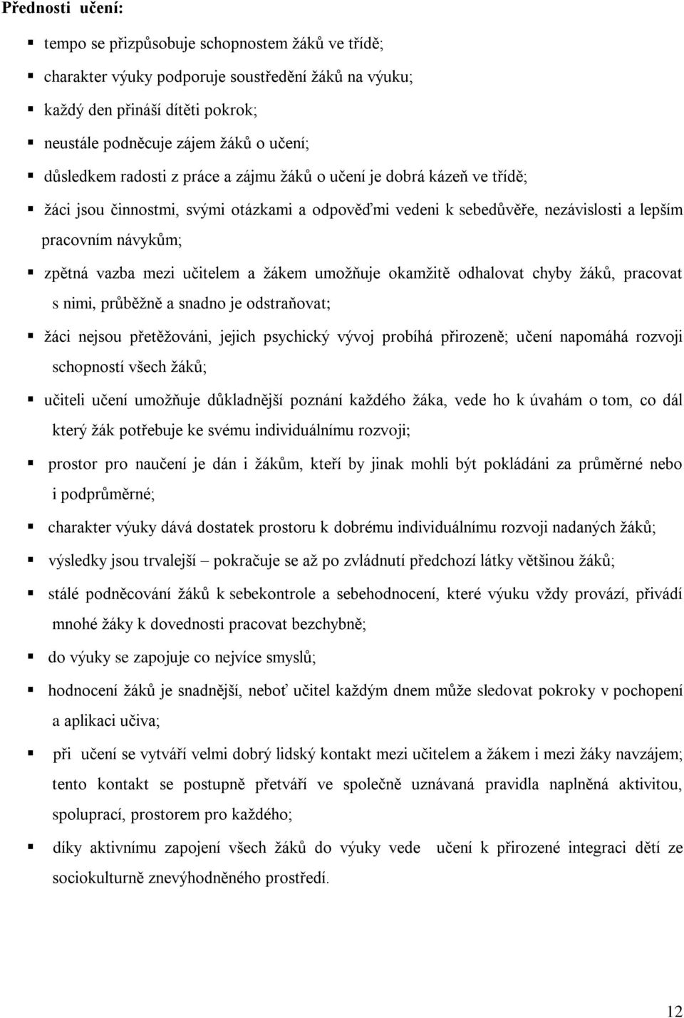 učitelem a ţákem umoţňuje okamţitě odhalovat chyby ţáků, pracovat s nimi, průběţně a snadno je odstraňovat; ţáci nejsou přetěţováni, jejich psychický vývoj probíhá přirozeně; učení napomáhá rozvoji