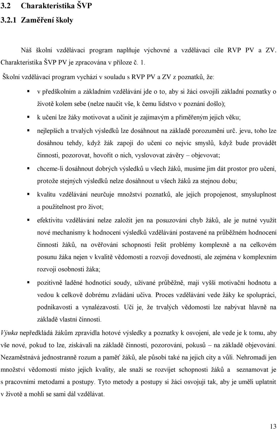 k čemu lidstvo v poznání došlo); k učení lze ţáky motivovat a učinit je zajímavým a přiměřeným jejich věku; nejlepších a trvalých výsledků lze dosáhnout na základě porozumění urč.