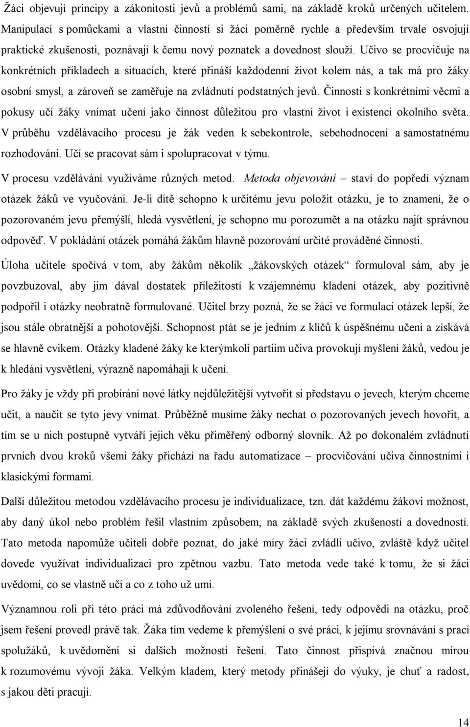 Učivo se procvičuje na konkrétních příkladech a situacích, které přináší kaţdodenní ţivot kolem nás, a tak má pro ţáky osobní smysl, a zároveň se zaměřuje na zvládnutí podstatných jevů.