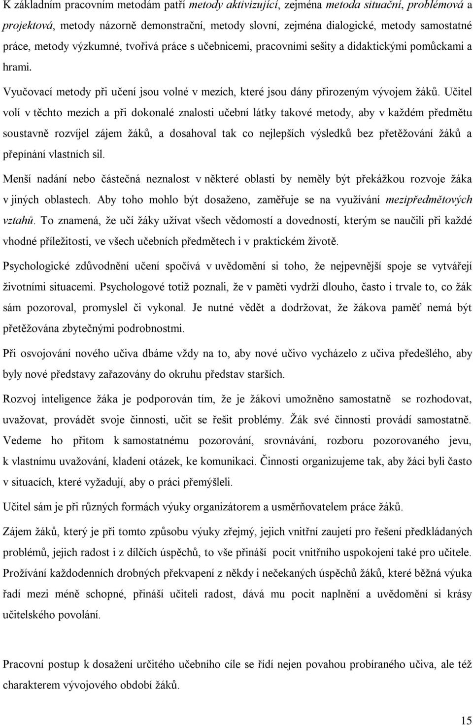 Učitel volí v těchto mezích a při dokonalé znalosti učební látky takové metody, aby v kaţdém předmětu soustavně rozvíjel zájem ţáků, a dosahoval tak co nejlepších výsledků bez přetěţování ţáků a