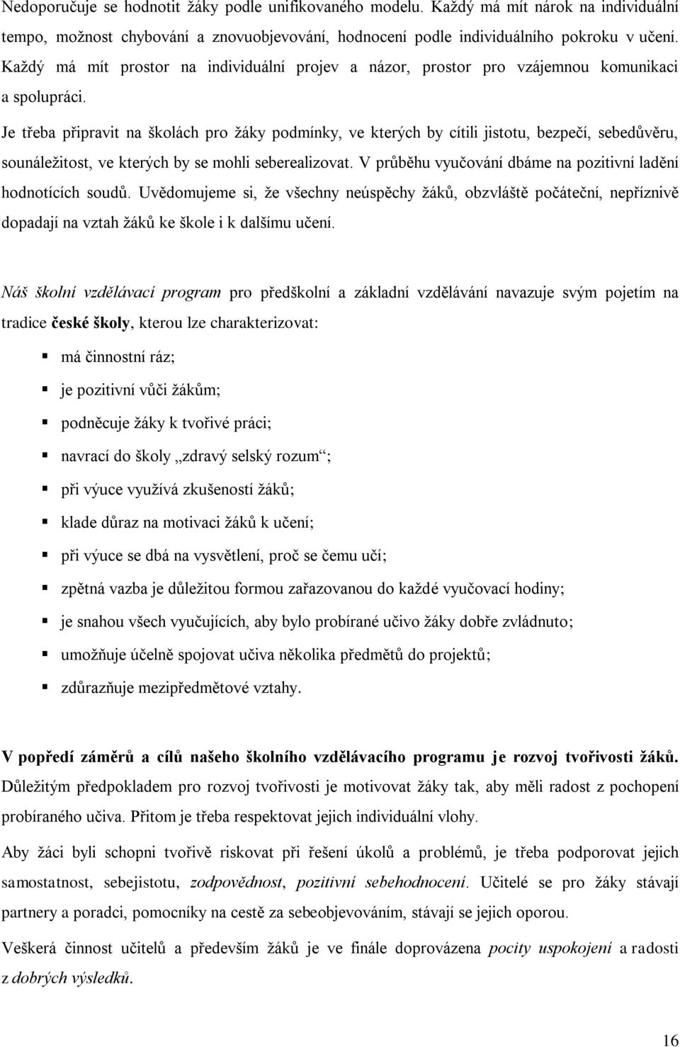 Je třeba připravit na školách pro ţáky podmínky, ve kterých by cítili jistotu, bezpečí, sebedůvěru, sounáleţitost, ve kterých by se mohli seberealizovat.