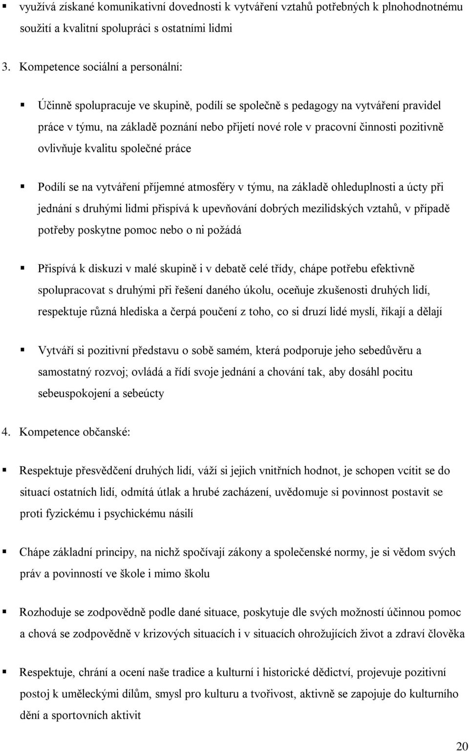 pozitivně ovlivňuje kvalitu společné práce Podílí se na vytváření příjemné atmosféry v týmu, na základě ohleduplnosti a úcty při jednání s druhými lidmi přispívá k upevňování dobrých mezilidských