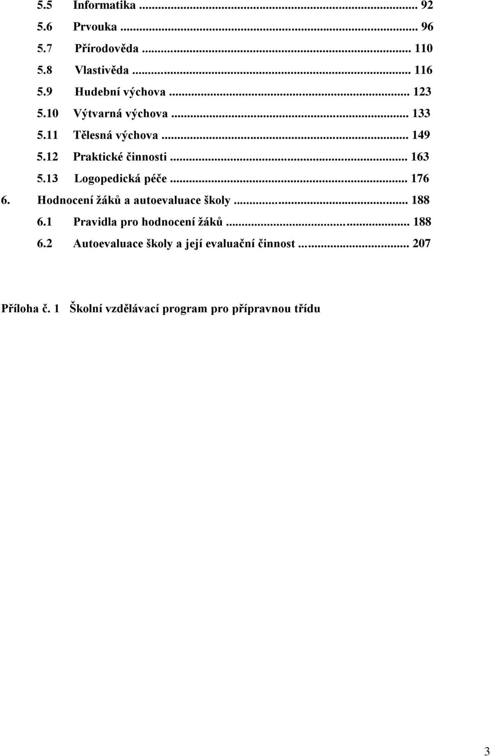 13 Logopedická péče... 176 6. Hodnocení ţáků a autoevaluace školy... 188 6.1 Pravidla pro hodnocení ţáků.