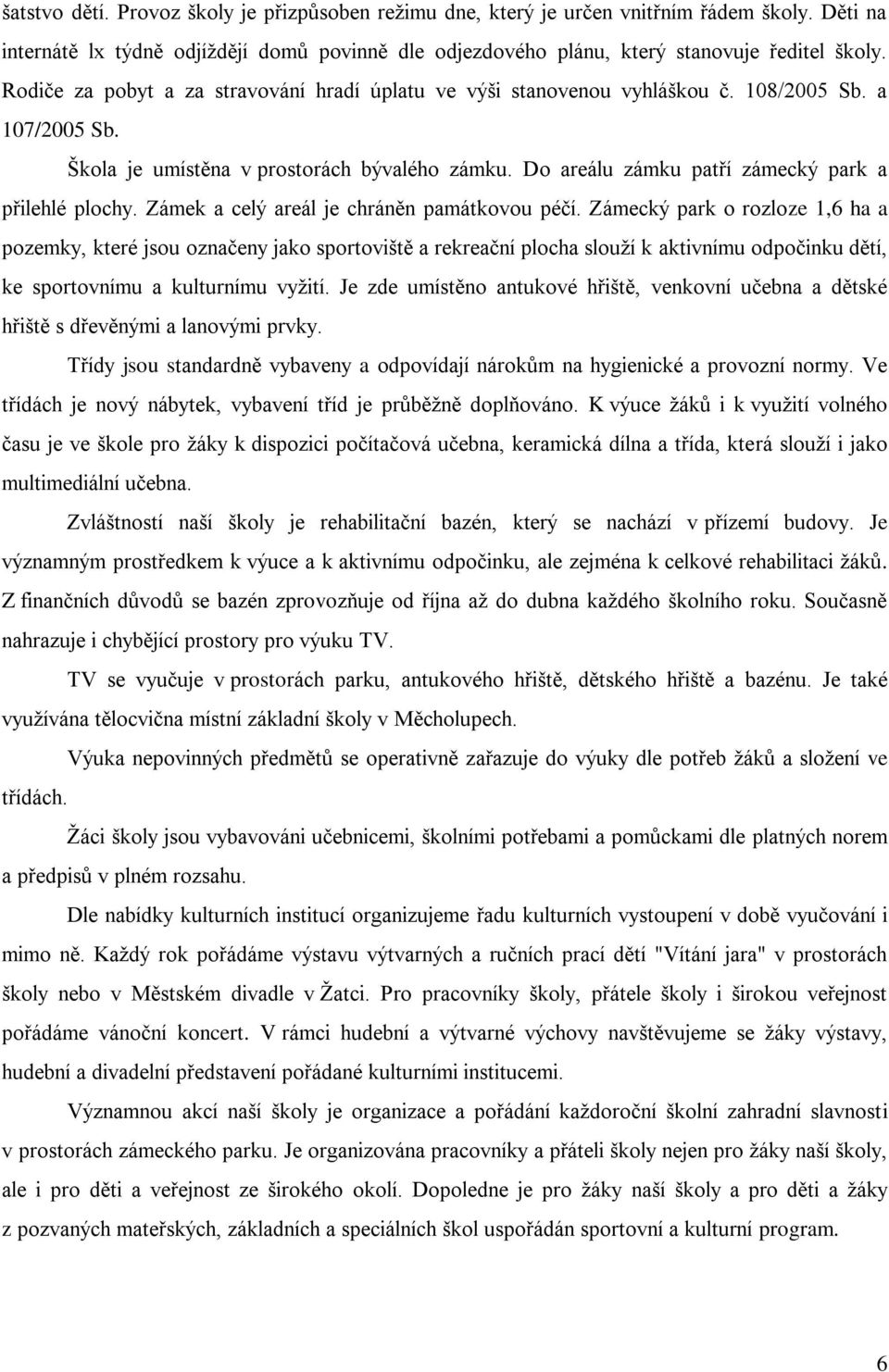 Do areálu zámku patří zámecký park a přilehlé plochy. Zámek a celý areál je chráněn památkovou péčí.