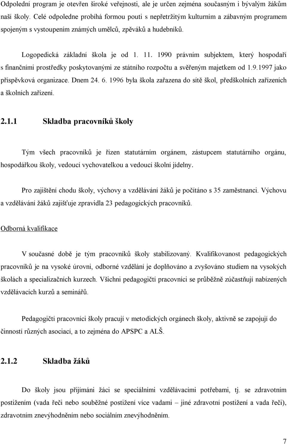 1990 právním subjektem, který hospodaří s finančními prostředky poskytovanými ze státního rozpočtu a svěřeným majetkem od 1.9.1997 jako příspěvková organizace. Dnem 24. 6.