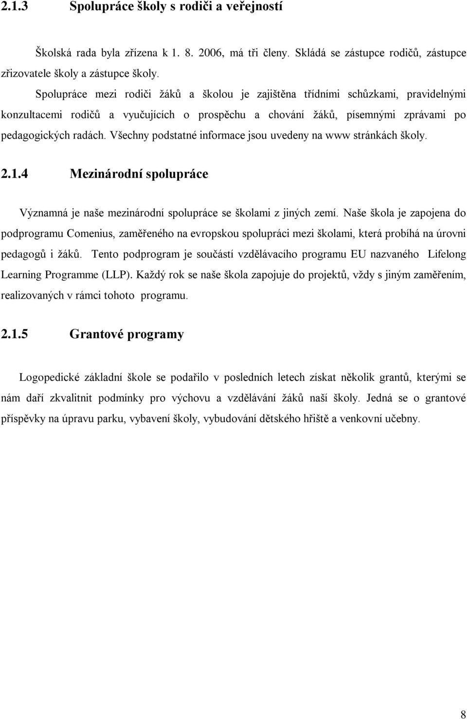 Všechny podstatné informace jsou uvedeny na www stránkách školy. 2.1.4 Mezinárodní spolupráce Významná je naše mezinárodní spolupráce se školami z jiných zemí.