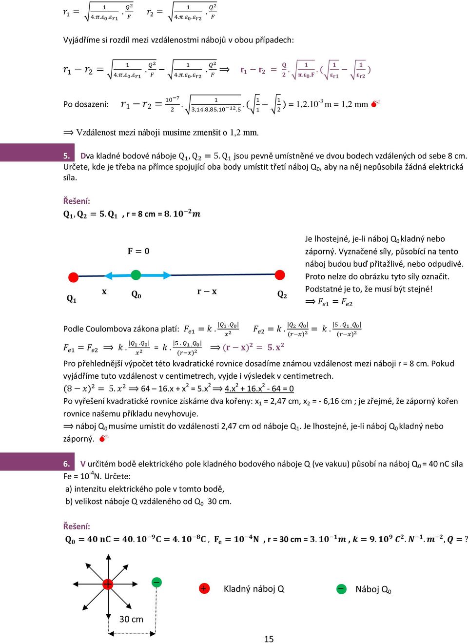 Určete, kde je třeba na přímce spojující oba body umístit třetí náboj Q 0, aby na něj nepůsobila žádná elektrická síla. Q, Q = 5. Q, r = 8 cm = 8.