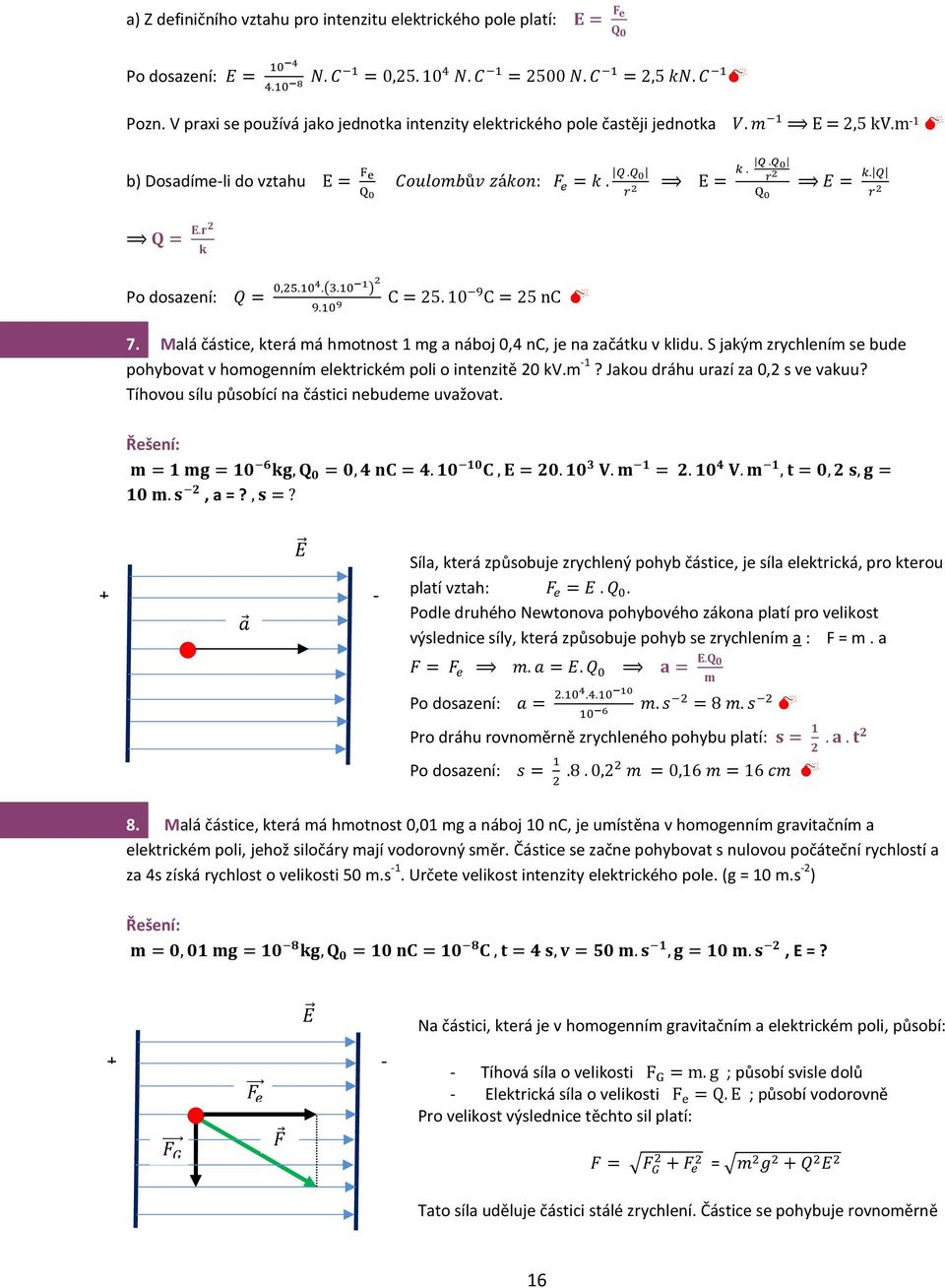 r k Po dosazení: Q = 0,5.04.(3.0 ) 9.0 9 C = 5. 0 9 C = 5 nc E = k. Q r 7. Malá částice, která má hmotnost mg a náboj 0,4 nc, je na začátku v klidu.