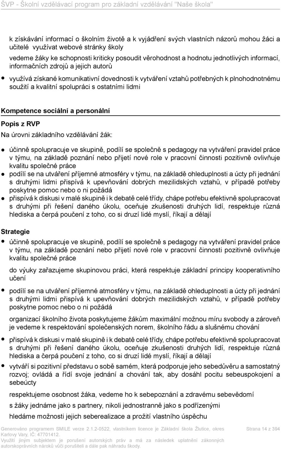 Kompetence sociální a personální Popis z RVP Na úrovni základního vzdělávání žák: účinně spolupracuje ve skupině, podílí se společně s pedagogy na vytváření pravidel práce v týmu, na základě poznání