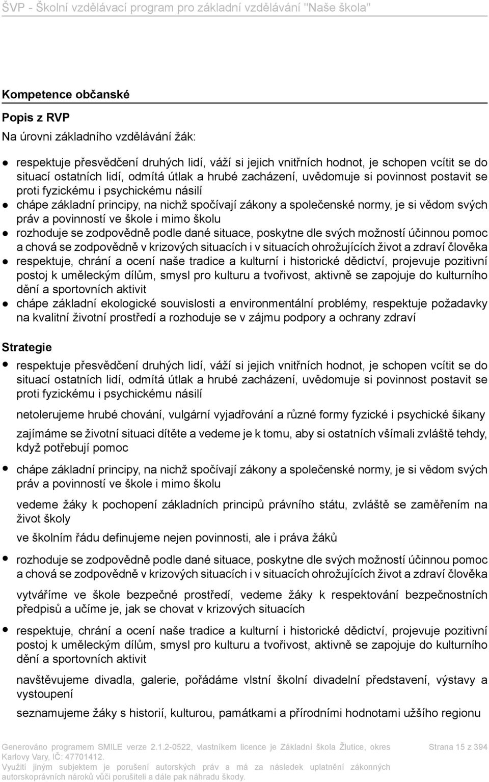 ve škole i mimo školu rozhoduje se zodpovědně podle dané situace, poskytne dle svých možností účinnou pomoc a chová se zodpovědně v krizových situacích i v situacích ohrožujících život a zdraví