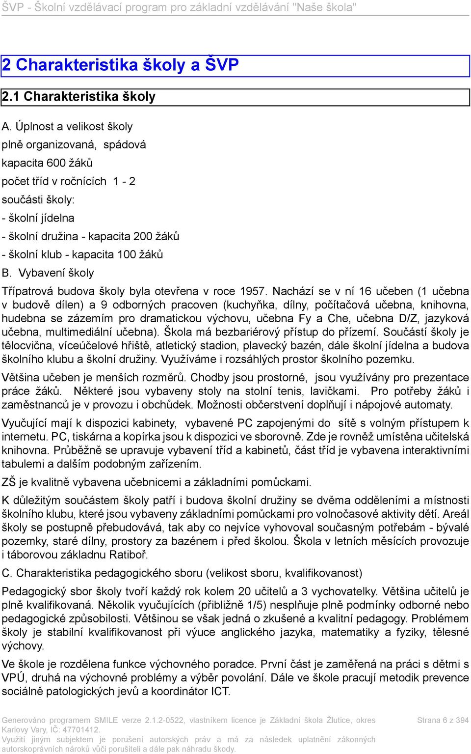 žáků B. Vybavení školy Třípatrová budova školy byla otevřena v roce 1957.