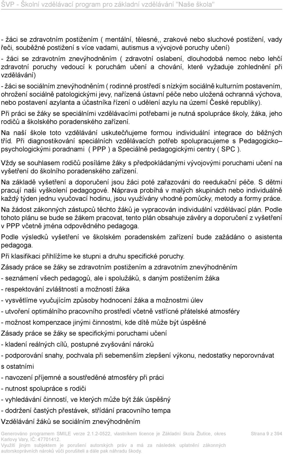 rodinné prostředí s nízkým sociálně kulturním postavením, ohrožení sociálně patologickými jevy, nařízená ústavní péče nebo uložená ochranná výchova, nebo postavení azylanta a účastníka řízení o