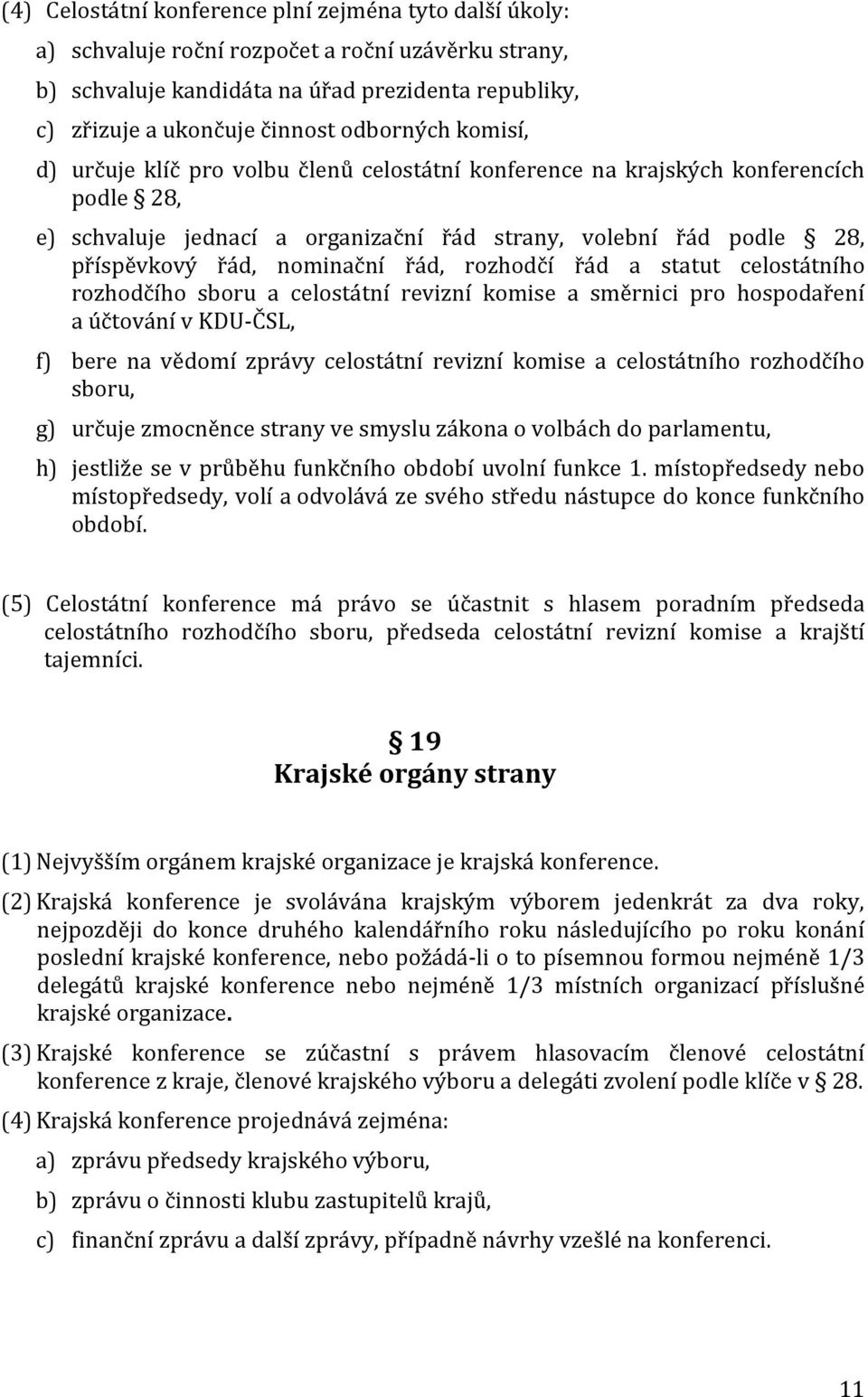 nominační řád, rozhodčí řád a statut celostátního rozhodčího sboru a celostátní revizní komise a směrnici pro hospodaření a účtování v KDU-ČSL, f) bere na vědomí zprávy celostátní revizní komise a