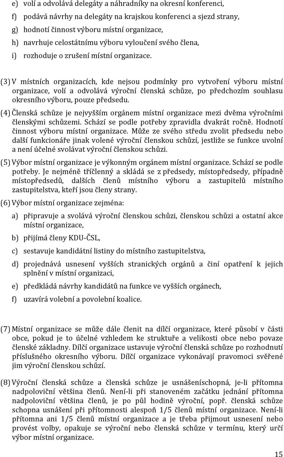 (3) V místních organizacích, kde nejsou podmínky pro vytvoření výboru místní organizace, volí a odvolává výroční členská schůze, po předchozím souhlasu okresního výboru, pouze předsedu.