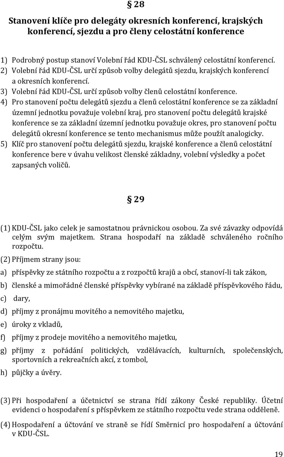 4) Pro stanovení počtu delegátů sjezdu a členů celostátní konference se za základní územní jednotku považuje volební kraj, pro stanovení počtu delegátů krajské konference se za základní územní