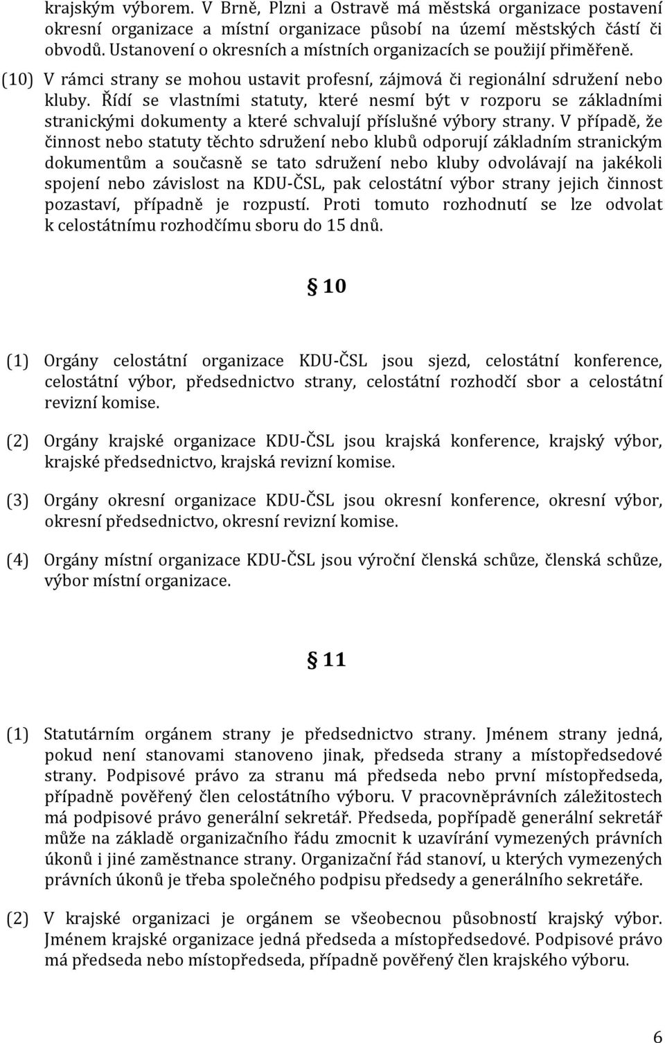 Řídí se vlastními statuty, které nesmí být v rozporu se základními stranickými dokumenty a které schvalují příslušné výbory strany.