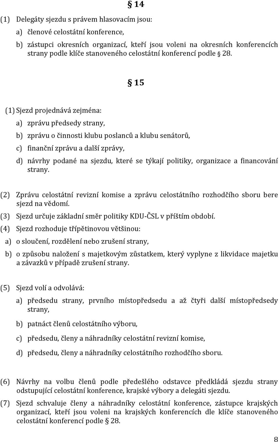 15 (1) Sjezd projednává zejména: a) zprávu předsedy strany, b) zprávu o činnosti klubu poslanců a klubu senátorů, c) finanční zprávu a další zprávy, d) návrhy podané na sjezdu, které se týkají