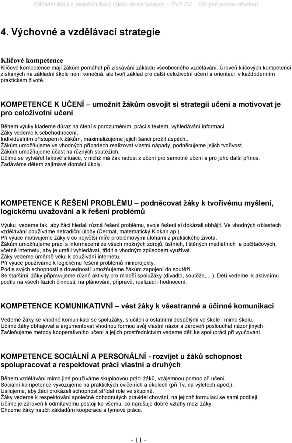 KOMPETENCE K UČENÍ umožnit žákům osvojit si strategii učení a motivovat je pro celoživotní učení Během výuky klademe důraz na čtení s porozuměním, práci s textem, vyhledávání informací.