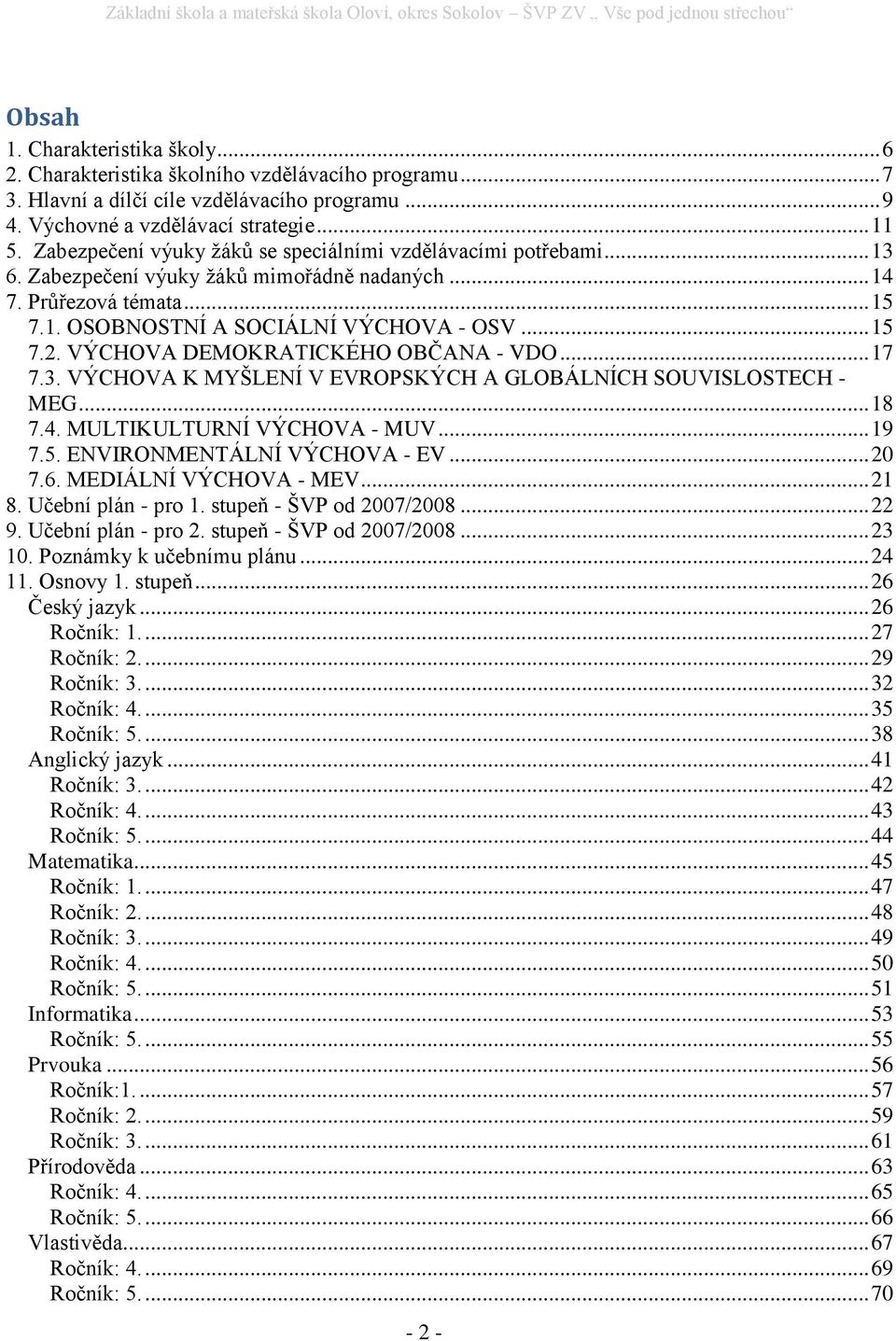 VÝCHOVA DEMOKRATICKÉHO OBČANA - VDO... 17 7.3. VÝCHOVA K MYŠLENÍ V EVROPSKÝCH A GLOBÁLNÍCH SOUVISLOSTECH - MEG... 18 7.4. MULTIKULTURNÍ VÝCHOVA - MUV... 19 7.5. ENVIRONMENTÁLNÍ VÝCHOVA - EV... 20 7.6.