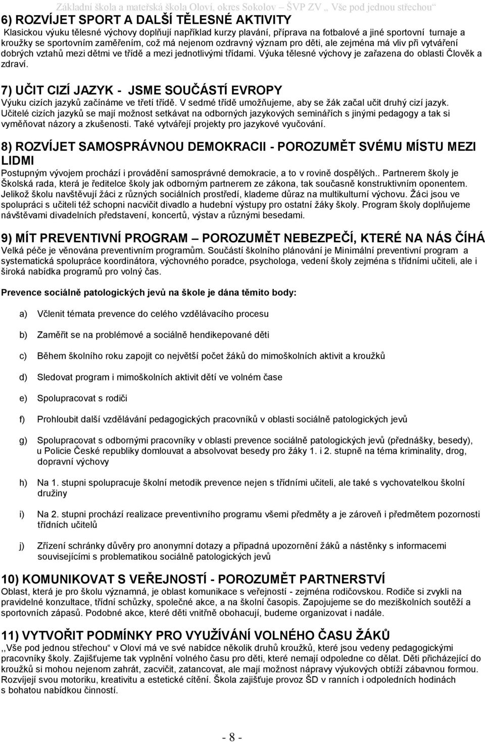 7) UČIT CIZÍ JAZYK - JSME SOUČÁSTÍ EVROPY Výuku cizích jazyků začínáme ve třetí třídě. V sedmé třídě umožňujeme, aby se žák začal učit druhý cizí jazyk.