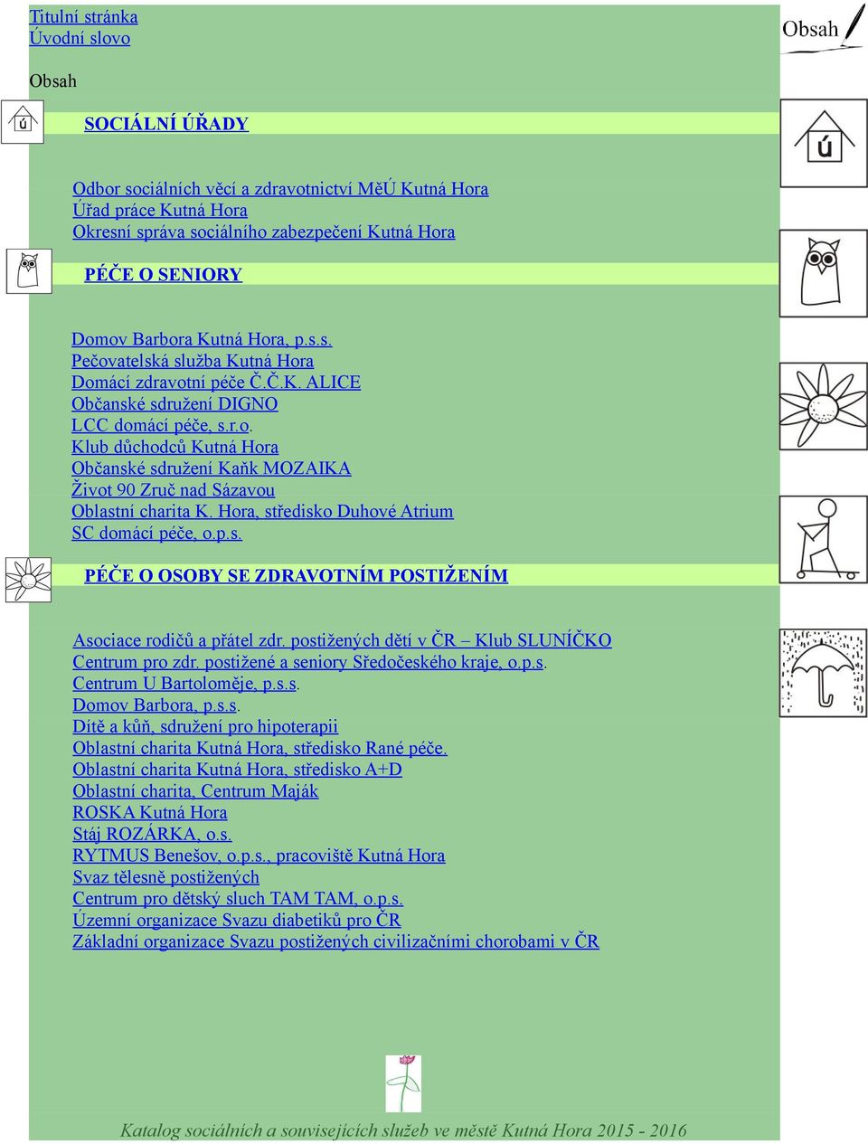 Hora, středisko Duhové Atrium SC domácí péče, o.p.s. PÉČE O OSOBY SE ZDRAVOTNÍM POSTIŽENÍM Asociace rodičů a přátel zdr. postižených dětí v ČR Klub SLUNÍČKO Centrum pro zdr.