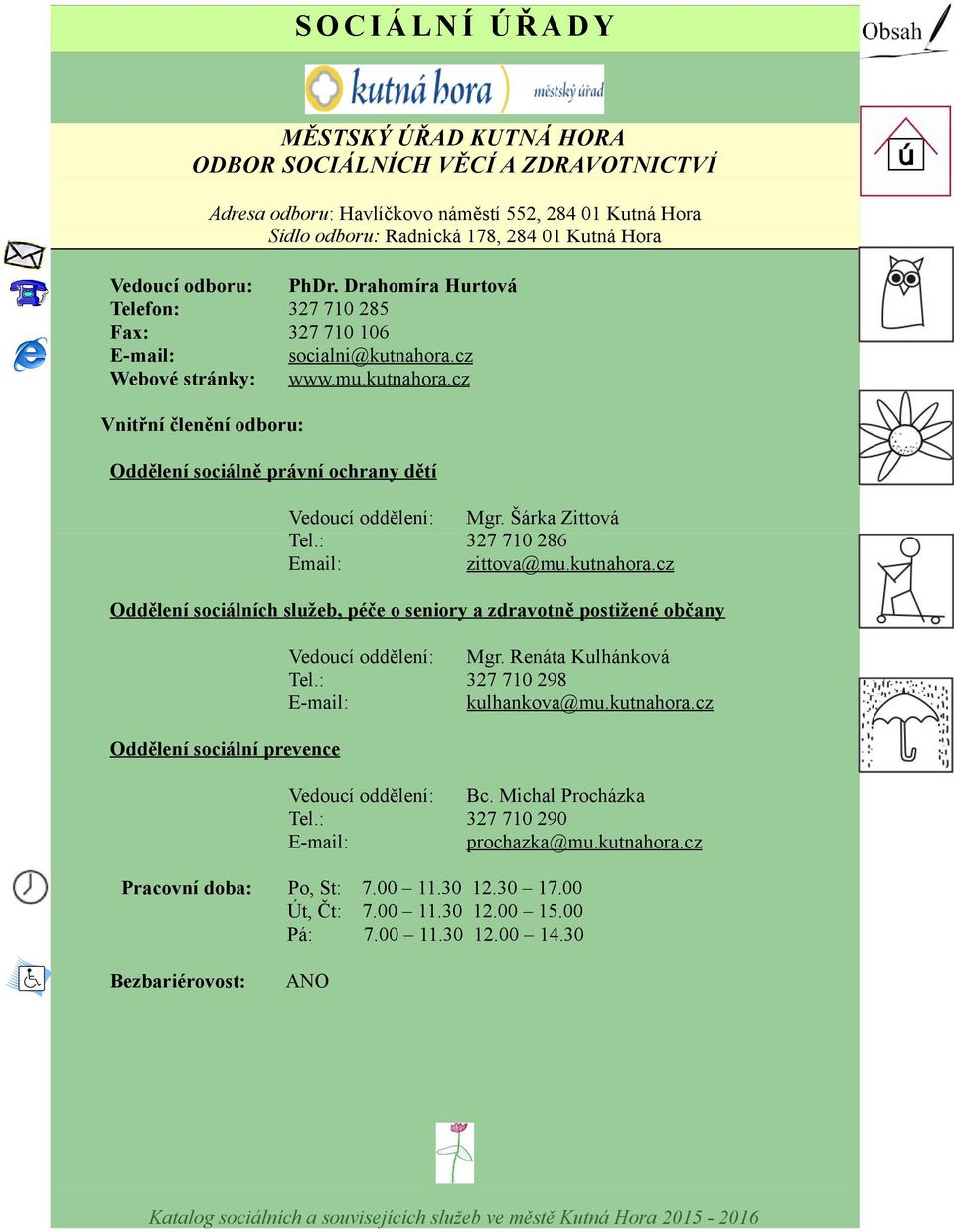 Šárka Zittová Tel.: 327 710 286 Email: zittova@mu.kutnahora.cz Oddělení sociálních služeb, péče o seniory a zdravotně postižené občany Oddělení sociální prevence Vedoucí oddělení: Mgr.