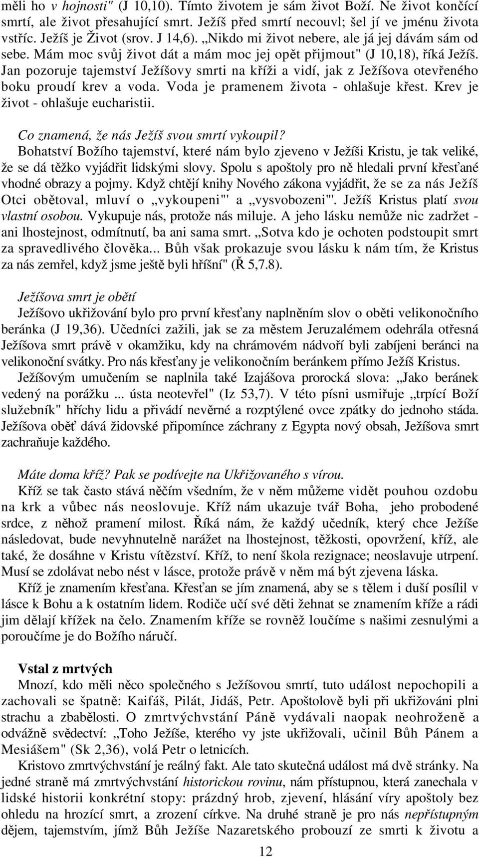 Jan pozoruje tajemství Ježíšovy smrti na kříži a vidí, jak z Ježíšova otevřeného boku proudí krev a voda. Voda je pramenem života - ohlašuje křest. Krev je život - ohlašuje eucharistii.