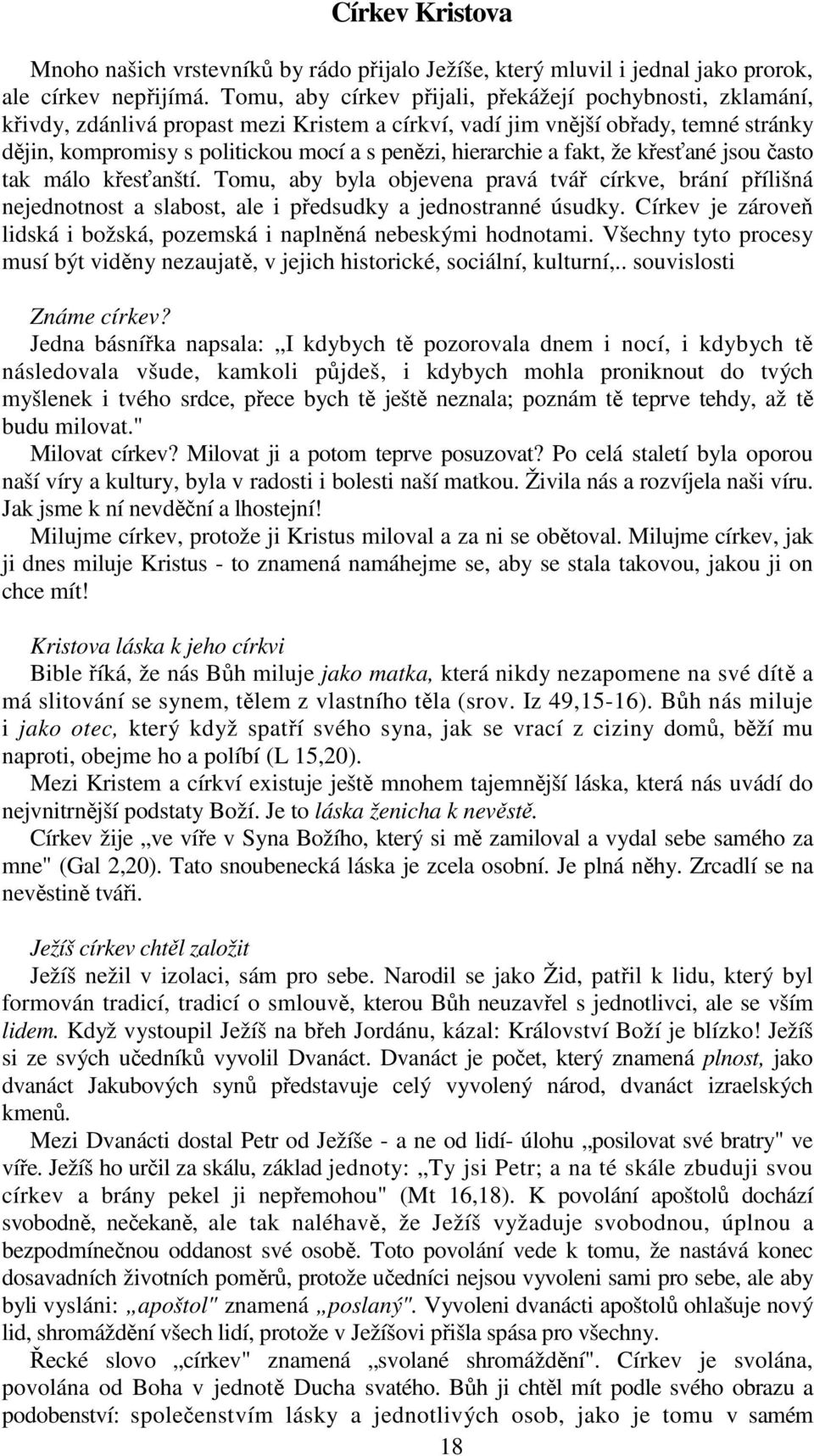 hierarchie a fakt, že křesťané jsou často tak málo křesťanští. Tomu, aby byla objevena pravá tvář církve, brání přílišná nejednotnost a slabost, ale i předsudky a jednostranné úsudky.