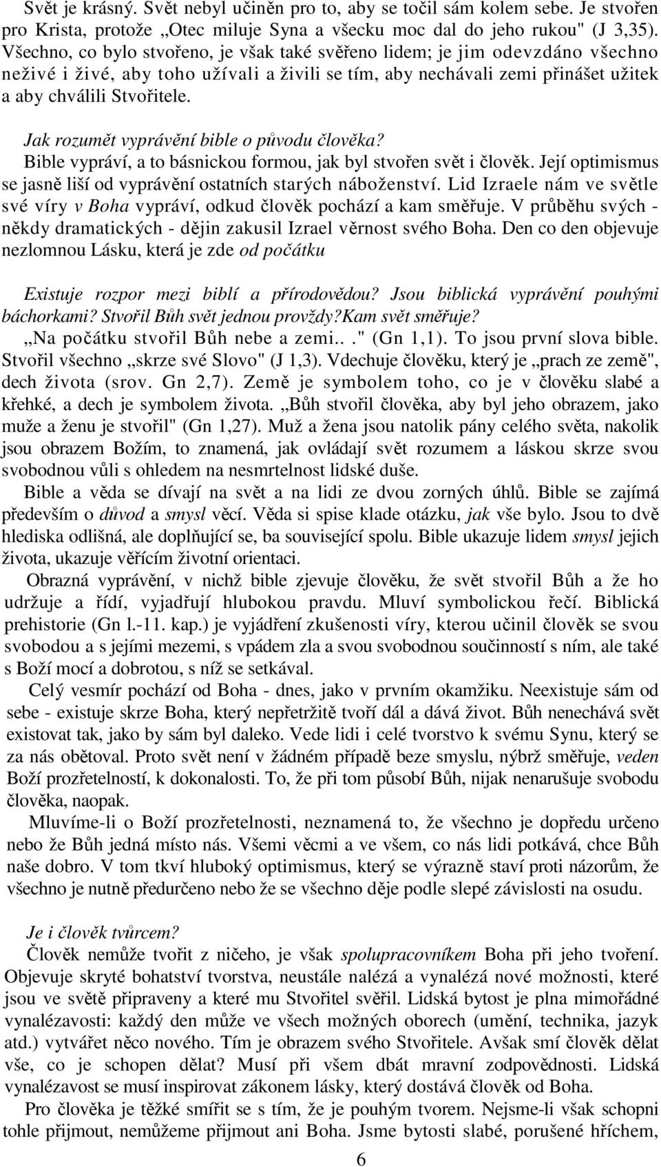 Jak rozumět vyprávění bible o původu člověka? Bible vypráví, a to básnickou formou, jak byl stvořen svět i člověk. Její optimismus se jasně liší od vyprávění ostatních starých náboženství.