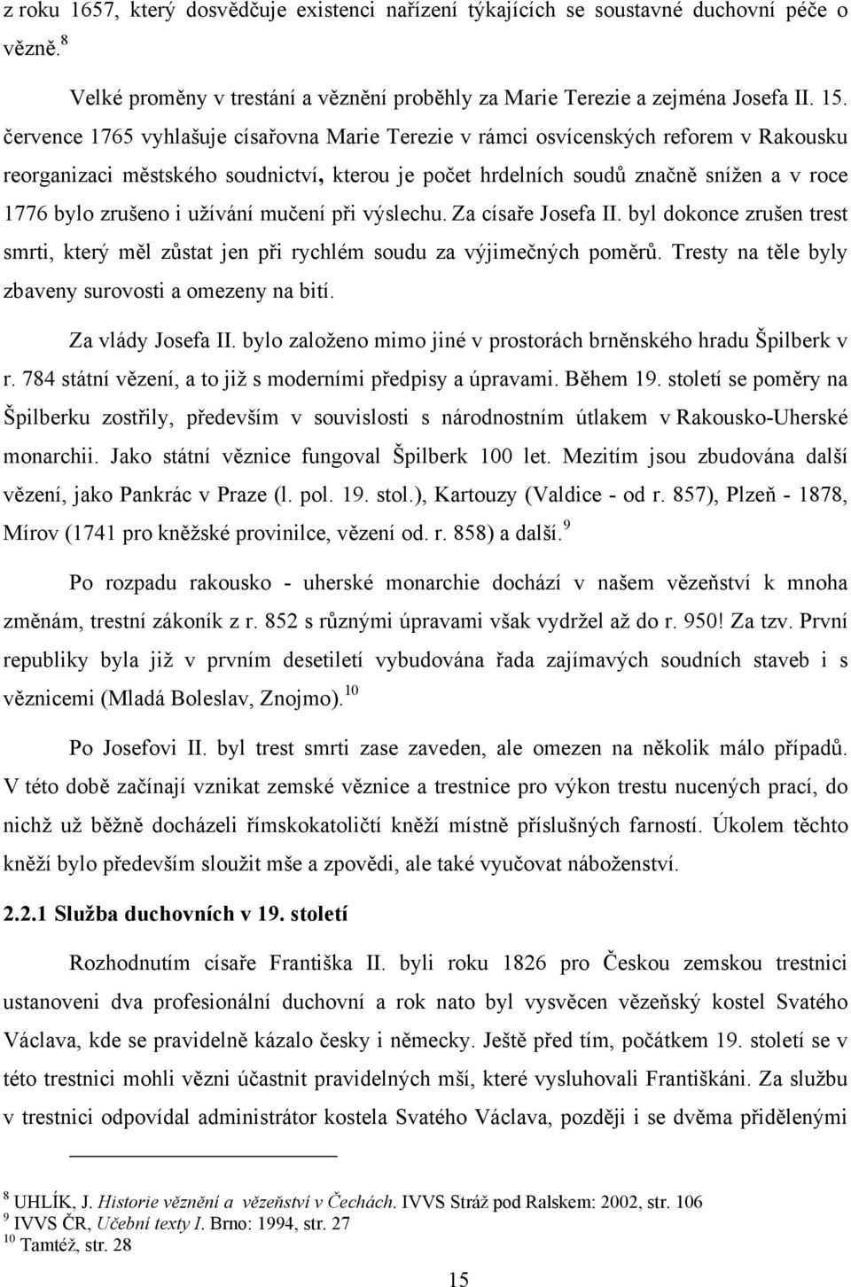 užívání mučení při výslechu. Za císaře Josefa II. byl dokonce zrušen trest smrti, který měl zůstat jen při rychlém soudu za výjimečných poměrů. Tresty na těle byly zbaveny surovosti a omezeny na bití.