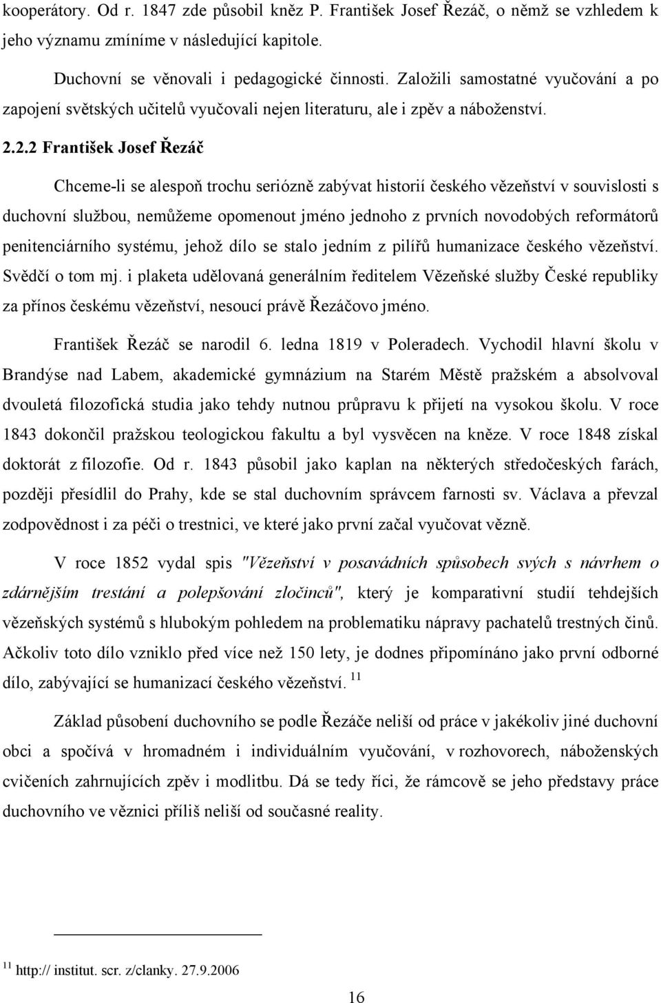 2.2 František Josef Řezáč Chceme-li se alespoň trochu seriózně zabývat historií českého vězeňství v souvislosti s duchovní službou, nemůžeme opomenout jméno jednoho z prvních novodobých reformátorů