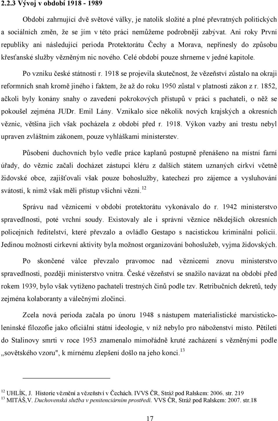 Po vzniku české státnosti r. 1918 se projevila skutečnost, že vězeňství zůstalo na okraji reformních snah kromě jiného i faktem, že až do roku 1950 zůstal v platnosti zákon z r.