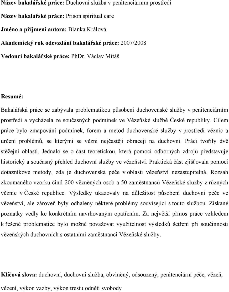 Václav Mitáš Resumé: Bakalářská práce se zabývala problematikou působení duchovenské služby v penitenciárním prostředí a vycházela ze současných podmínek ve Vězeňské službě České republiky.