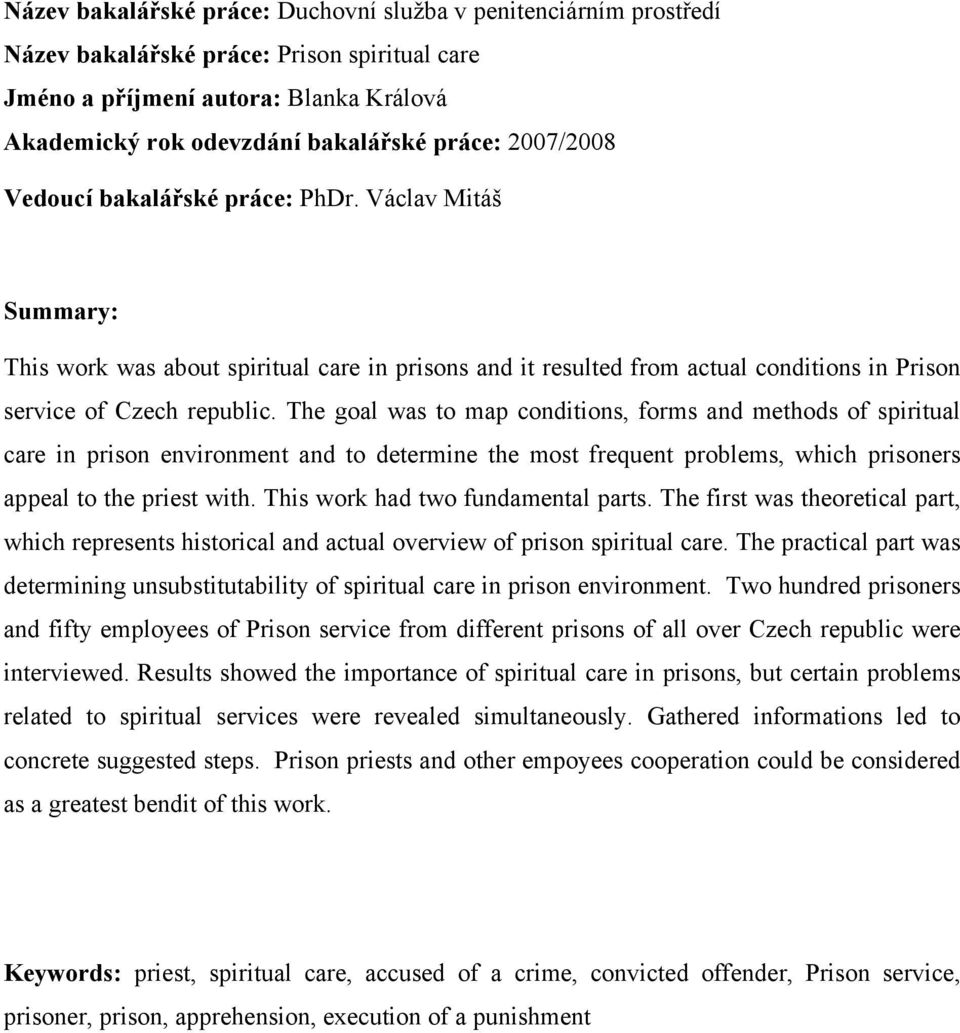 The goal was to map conditions, forms and methods of spiritual care in prison environment and to determine the most frequent problems, which prisoners appeal to the priest with.