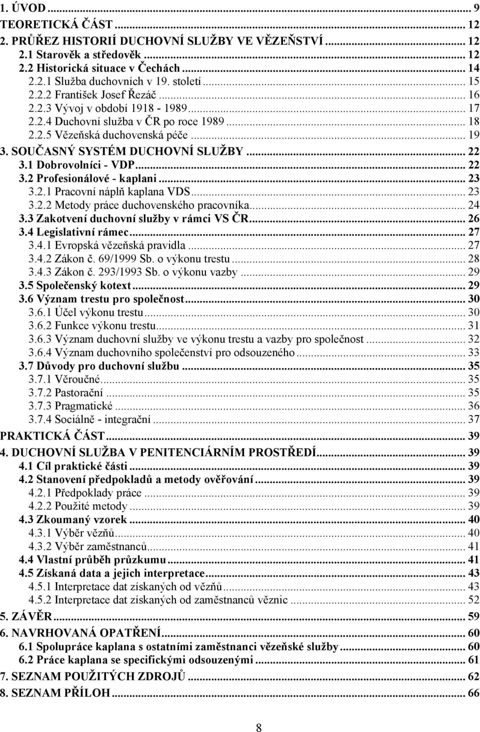 .. 22 3.1 Dobrovolníci - VDP... 22 3.2 Profesionálové - kaplani... 23 3.2.1 Pracovní náplň kaplana VDS... 23 3.2.2 Metody práce duchovenského pracovníka... 24 3.