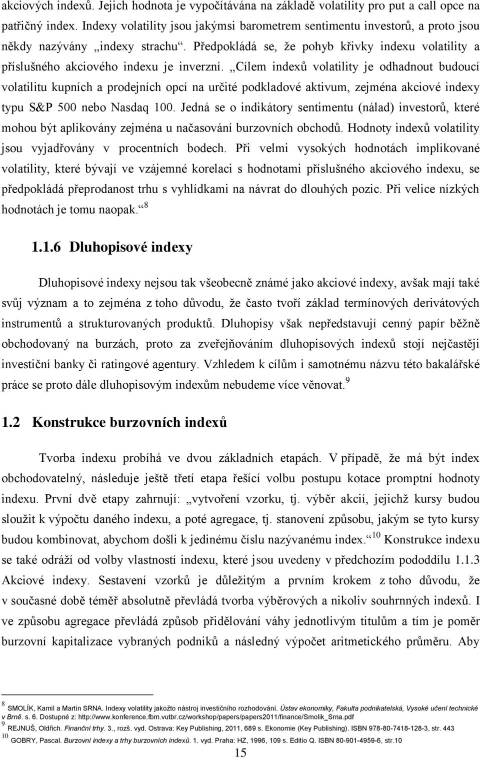 Předpokládá se, že pohyb křivky indexu volatility a příslušného akciového indexu je inverzní.