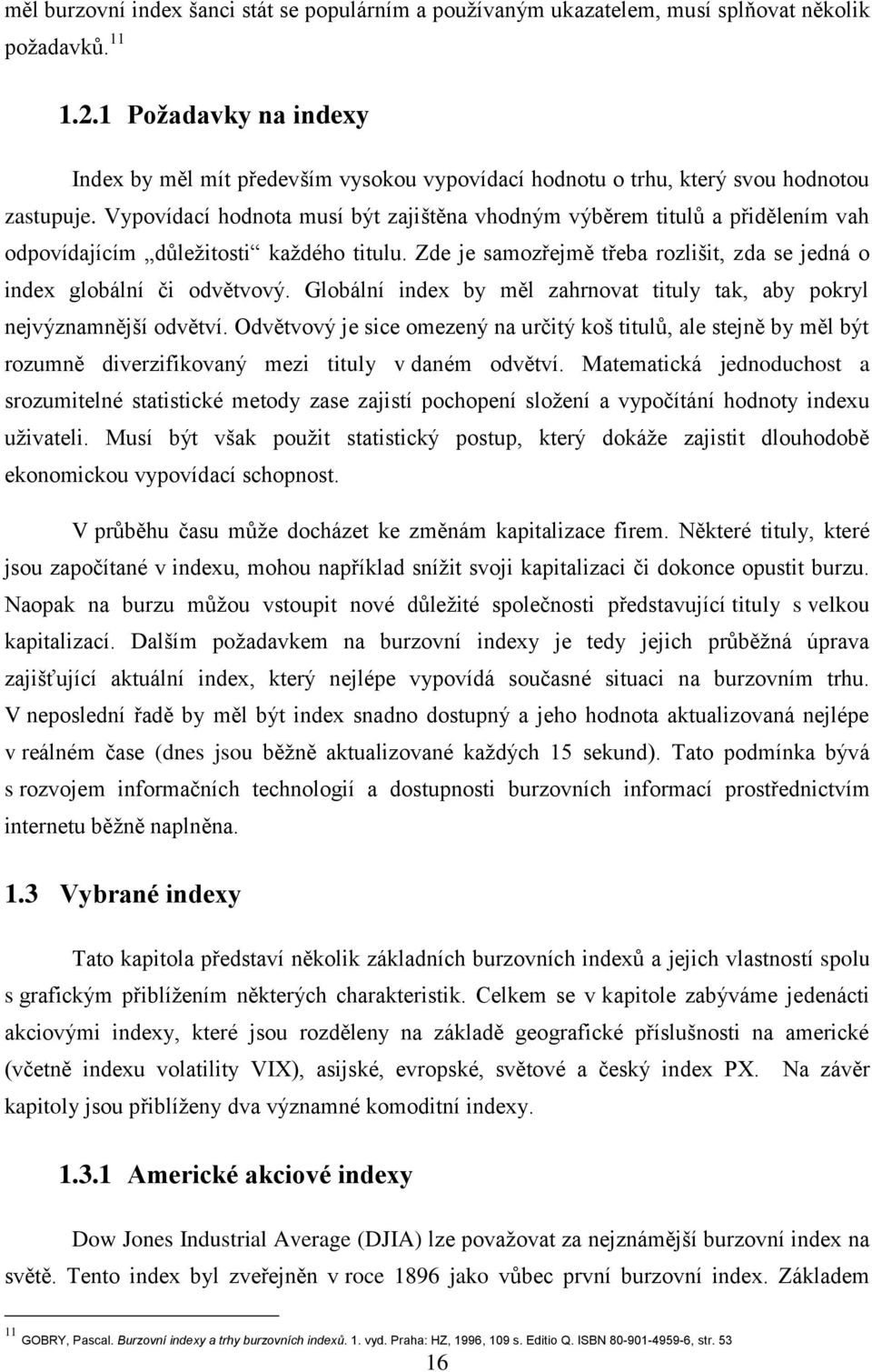 Vypovídací hodnota musí být zajištěna vhodným výběrem titulů a přidělením vah odpovídajícím důležitosti každého titulu. Zde je samozřejmě třeba rozlišit, zda se jedná o index globální či odvětvový.