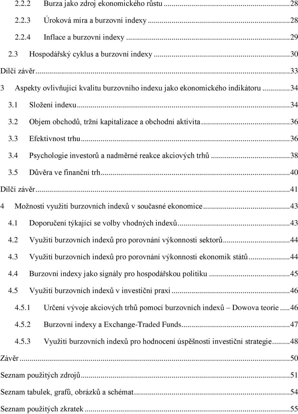 .. 36 3.4 Psychologie investorů a nadměrné reakce akciových trhů... 38 3.5 Důvěra ve finanční trh... 40 Dílčí závěr... 41 4 Možnosti využití burzovních indexů v současné ekonomice... 43 4.