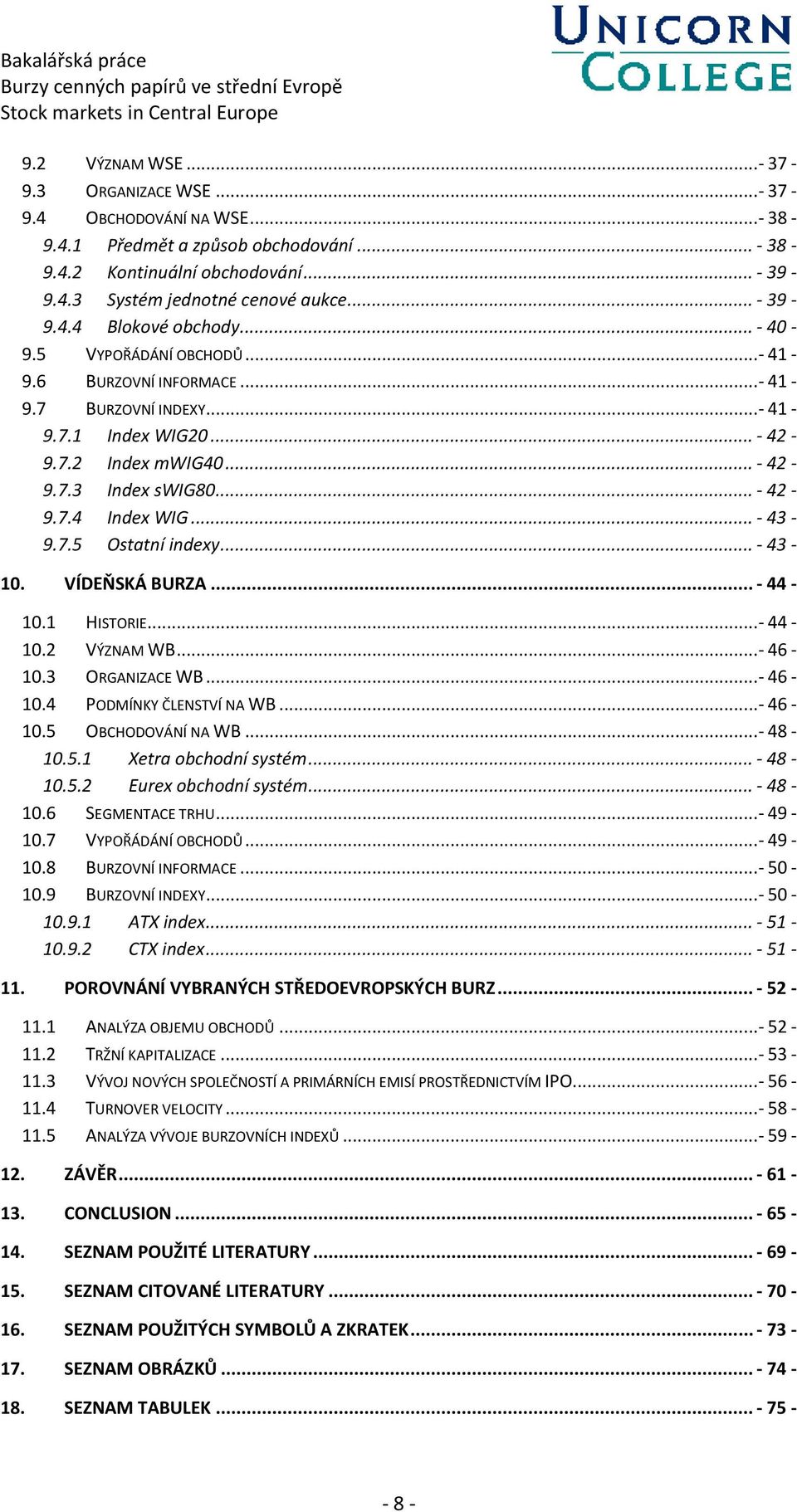 .. - 42-9.7.4 Index WIG... - 43-9.7.5 Ostatní indexy... - 43-10. VÍDEŇSKÁ BURZA... - 44-10.1 HISTORIE...- 44-10.2 VÝZNAM WB...- 46-10.3 ORGANIZACE WB...- 46-10.4 PODMÍNKY ČLENSTVÍ NA WB...- 46-10.5 OBCHODOVÁNÍ NA WB.