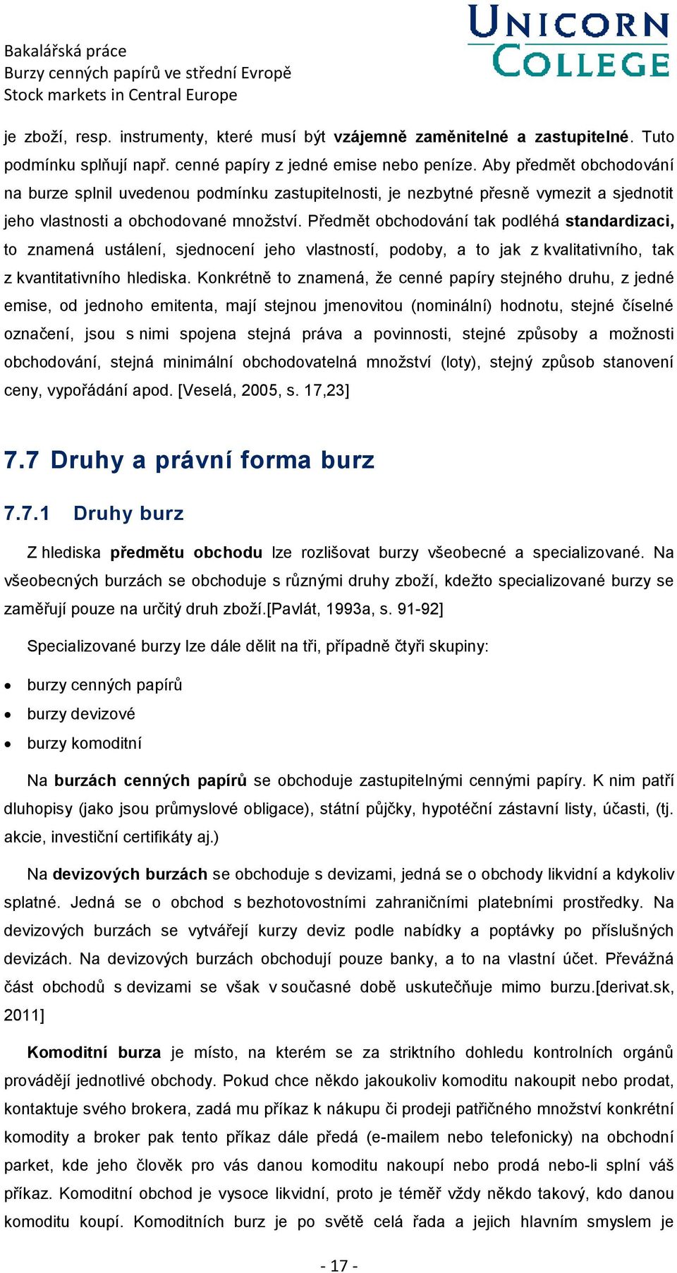 Předmět obchodování tak podléhá standardizaci, to znamená ustálení, sjednocení jeho vlastností, podoby, a to jak z kvalitativního, tak z kvantitativního hlediska.