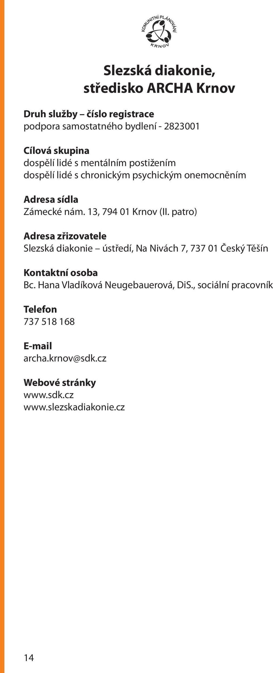 13, 794 01 Krnov (II. patro) Adresa zřizovatele Slezská diakonie ústředí, Na Nivách 7, 737 01 Český Těšín Bc.