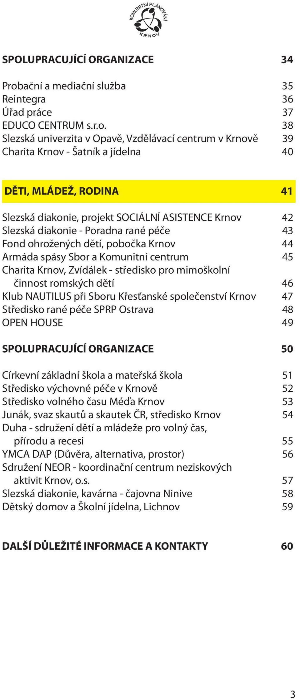 38 Slezská univerzita v Opavě, Vzdělávací centrum v Krnově 39 Charita Krnov - Šatník a jídelna 40 DĚTI, MLÁDEŽ, RODINA 41 Slezská diakonie, projekt SOCIÁLNÍ ASISTENCE Krnov 42 Slezská diakonie -