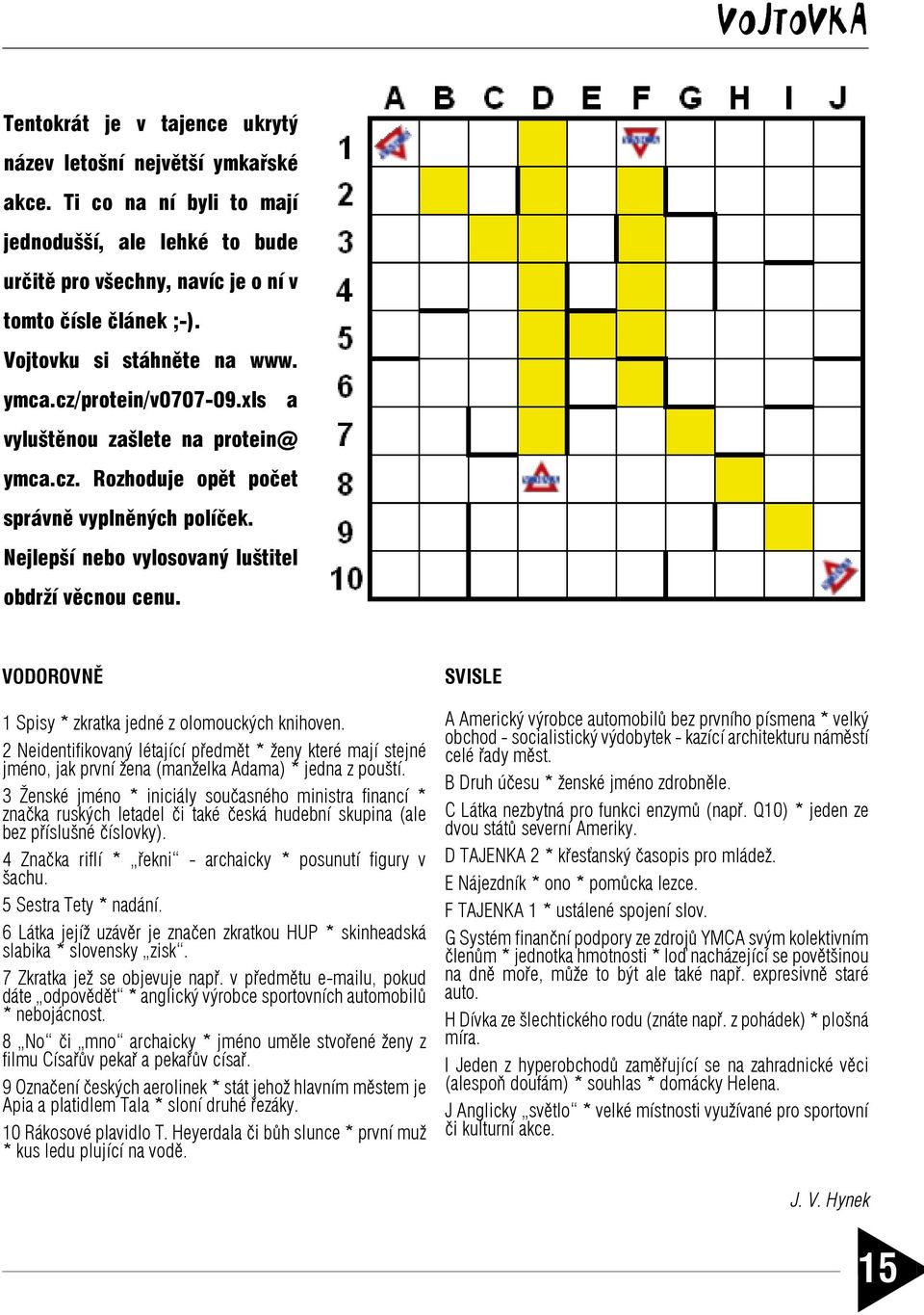 Nejlepší nebo vylosovaný luštitel obdrží věcnou cenu. VODOROVNĚ 1 Spisy * zkratka jedné z olomouckých knihoven.