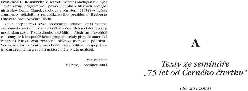 Velká hospodářská krize představuje událost, která světové ekonomické myšlení uvedla na několik desetiletí na falešnou keynesiánskou cestu.