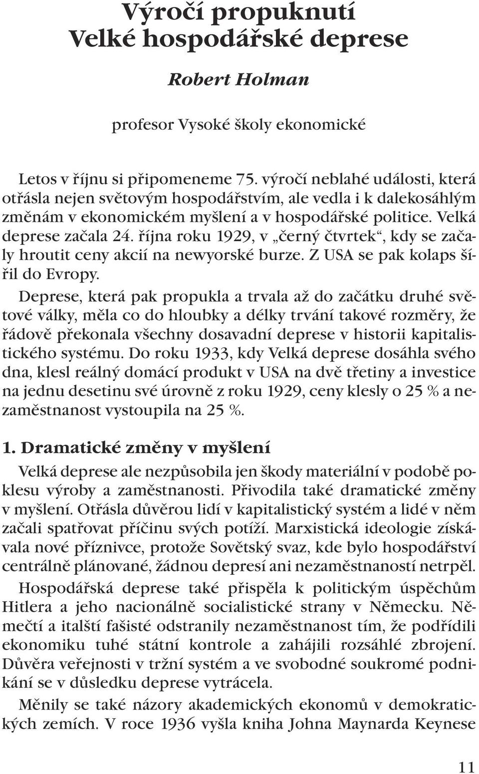 října roku 1929, v černý čtvrtek, kdy se začaly hroutit ceny akcií na newyorské burze. Z USA se pak kolaps šířil do Evropy.