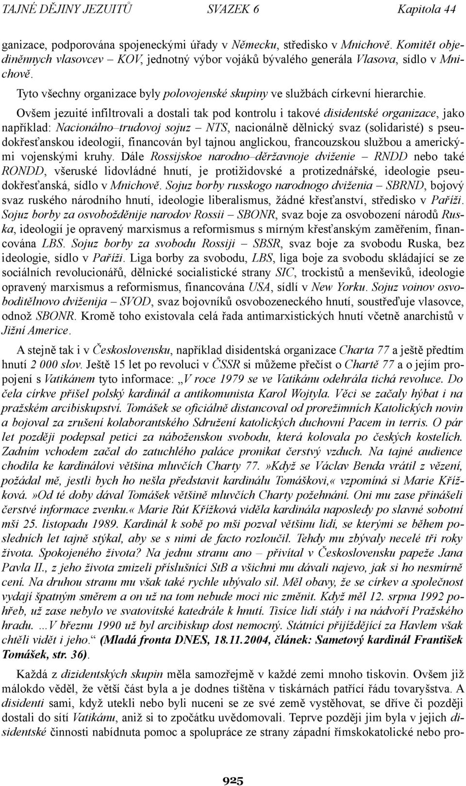 Ovšem jezuité infiltrovali a dostali tak pod kontrolu i takové disidentské organizace, jako například: Nacionálno trudovoj sojuz NTS, nacionálně dělnický svaz (solidaristé) s pseudokřesťanskou