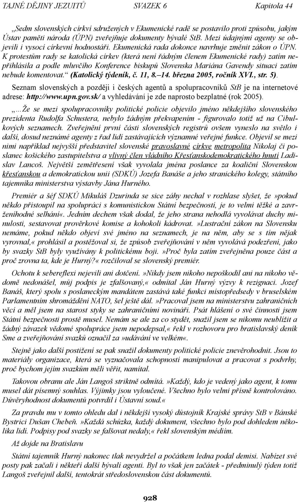 K protestům rady se katolická církev (která není řádným členem Ekumenické rady) zatím nepřihlásila a podle mluvčího Konference biskupů Slovenska Mariána Gavendy situaci zatím nebude komentovat.