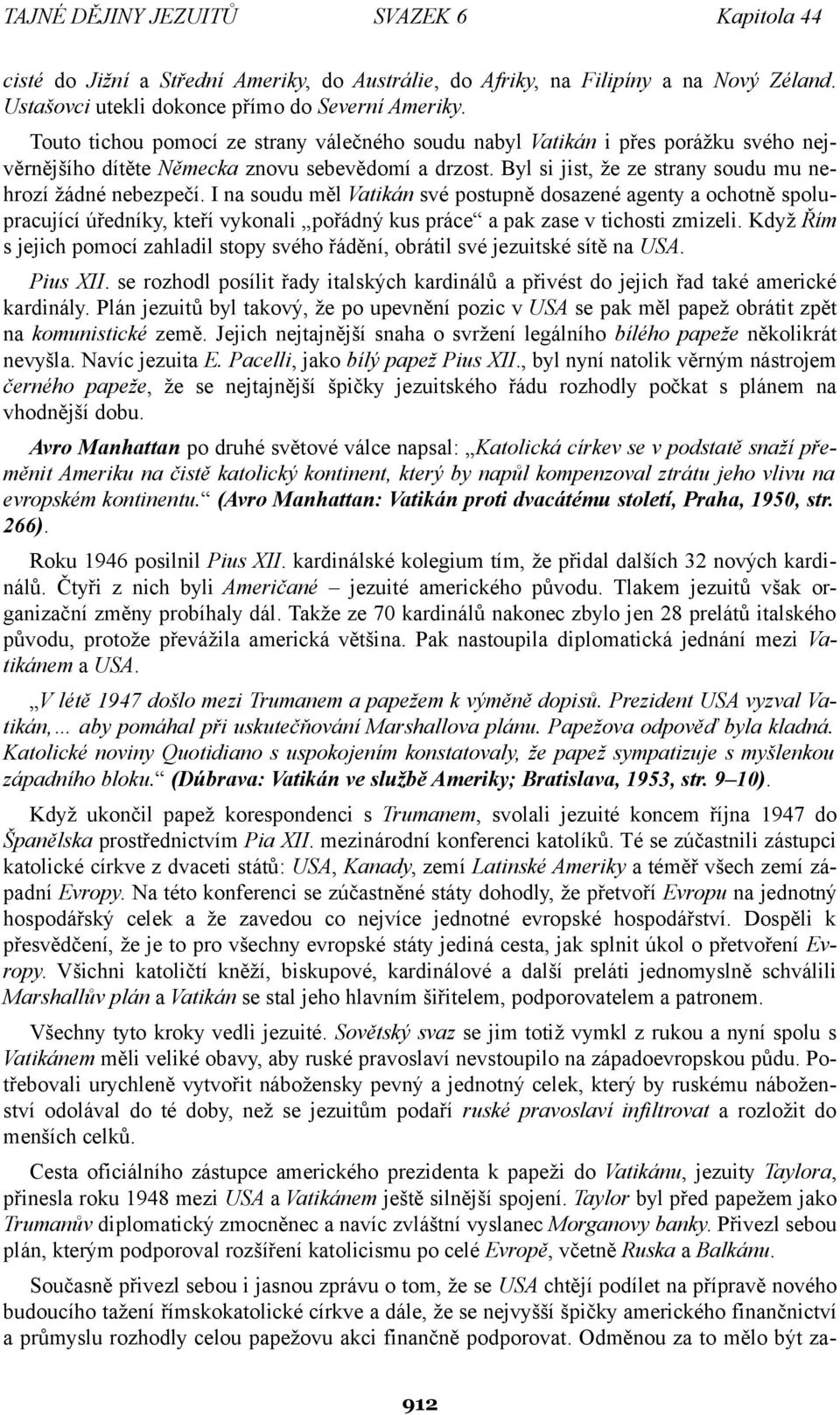 I na soudu měl Vatikán své postupně dosazené agenty a ochotně spolupracující úředníky, kteří vykonali pořádný kus práce a pak zase v tichosti zmizeli.